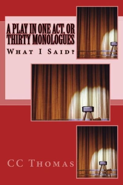 A Play in One Act, or Thirty Monologues: What I Said - Cc Thomas - Libros - Createspace - 9781495315763 - 19 de marzo de 2015