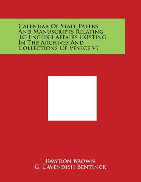 Cover for Rawdon Brown · Calendar of State Papers and Manuscripts Relating to English Affairs Existing in the Archives and Collections of Venice V7 (Taschenbuch) (2014)