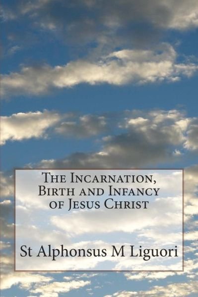 Cover for St Alphonsus M Liguori · The Incarnation, Birth and Infancy of Jesus Christ (Taschenbuch) (2014)
