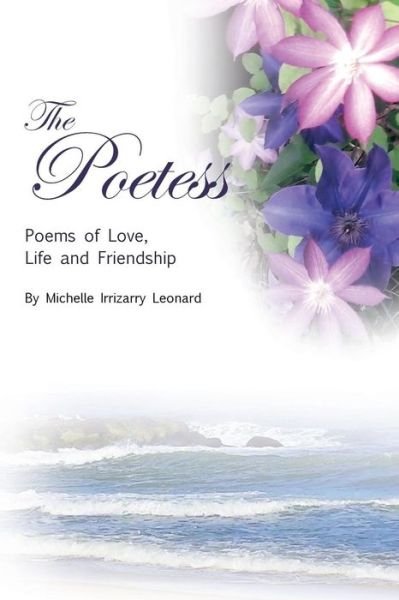 Cover for Irrizarry / Leonard, Michelle · The Poetess: Poems of Love, Life and Friendship (Paperback Book) (2014)
