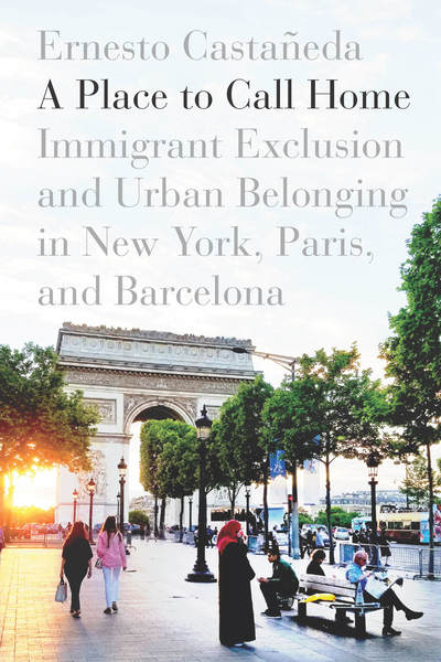 Cover for Ernesto Castaneda · A Place to Call Home: Immigrant Exclusion and Urban Belonging in New York, Paris, and Barcelona (Taschenbuch) (2018)