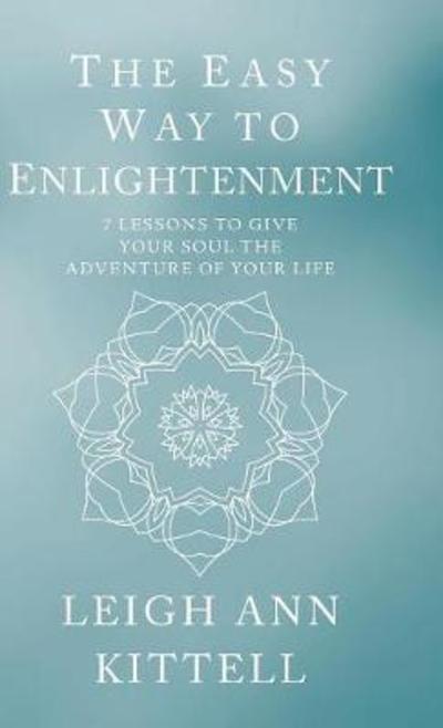 Cover for Leigh Ann Kittell · The Easy Way to Enlightenment: 7 Lessons to Give Your Soul the Adventure of Your Life (Hardcover Book) (2018)