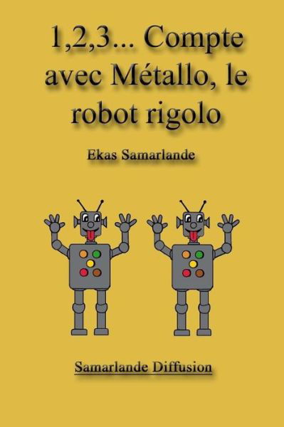 Cover for Ekas Samarlande · 1,2,3... Compte Avec Metallo, Le Robot Rigolo (Paperback Book) (2014)