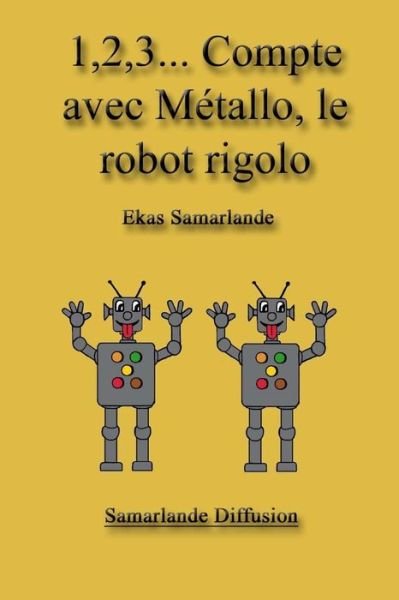 Cover for Ekas Samarlande · 1,2,3... Compte Avec Metallo, Le Robot Rigolo (Paperback Bog) (2014)