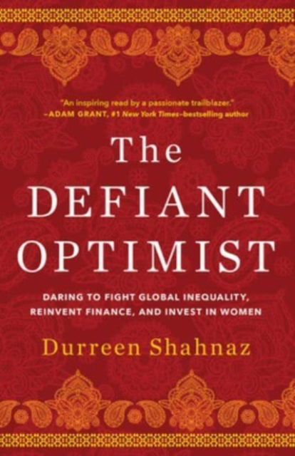 Cover for Durreen Shahnaz · The Defiant Optimist: Daring to Fight Global Inequality, Reinvent Finance, and Invest in Women (Hardcover Book) (2023)