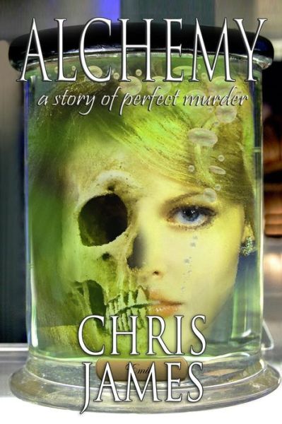 Cover for Chris James · Alchemy: a Psychological Thriller of Perfect Murder (Paperback Book) (2015)