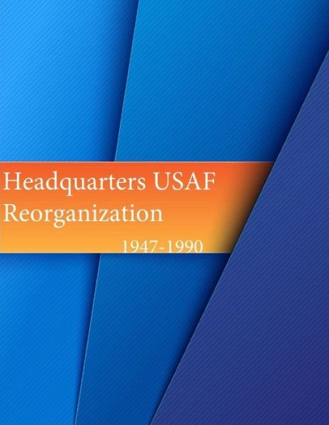 Cover for Office of Air Force History · Headquarters, Usaf Reorganization 1947-1990 (Paperback Bog) (2015)