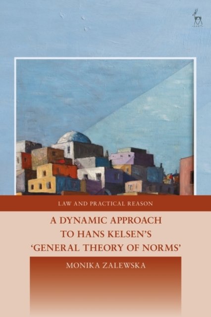 Cover for Zalewska, Monika (University of Lodz) · A Dynamic Approach to Hans Kelsen's General Theory of Norms - Law and Practical Reason (Hardcover bog) (2024)