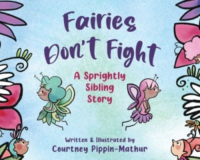 Fairies Don't Fight: A Sprightly Sibling Story - Courtney Pippin-Mathur - Books - Sky Pony - 9781510775763 - May 2, 2023