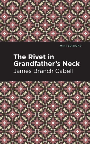 The Rivet in Grandfather's Neck: A Comedy of Limitations - Mint Editions - James Branch Cabell - Böcker - Mint Editions - 9781513295763 - 16 september 2021