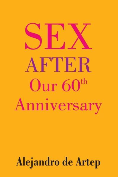 Sex After Our 60th Anniversary - Alejandro De Artep - Książki - Createspace - 9781514342763 - 22 czerwca 2015