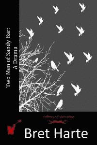 Two men of Sandy Bar: a Drama - Bret Harte - Kirjat - Createspace - 9781515077763 - tiistai 14. heinäkuuta 2015