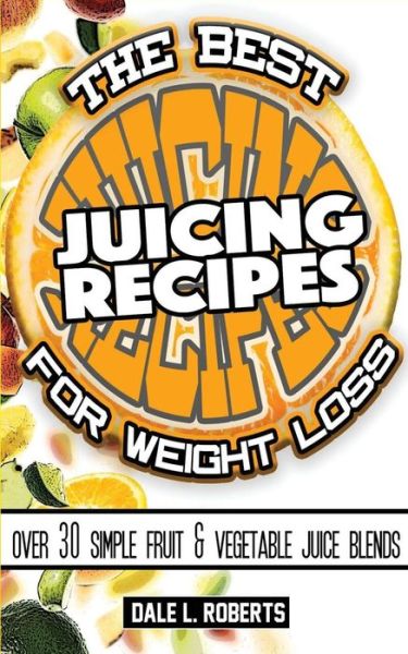 Cover for Dale L Roberts · The Best Juicing Recipes for Weight Loss (Paperback Book) (2015)