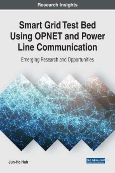 Cover for Jun-Ho Huh · Smart Grid Test Bed Using OPNET and Power Line Communication: Emerging Research and Opportunities - Advances in Computer and Electrical Engineering (Hardcover Book) (2017)