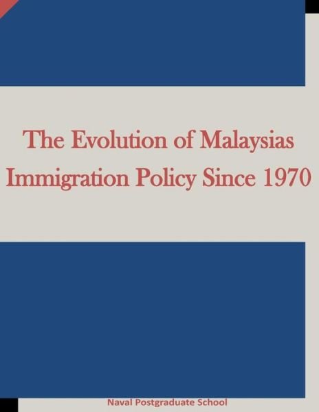 Cover for Naval Postgraduate School · The Evolution of Malaysias Immigration Policy Since 1970 (Pocketbok) (2016)
