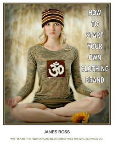 Cover for James Ross · How To Start Your Own Clothing Brand (Paperback Book) (2016)