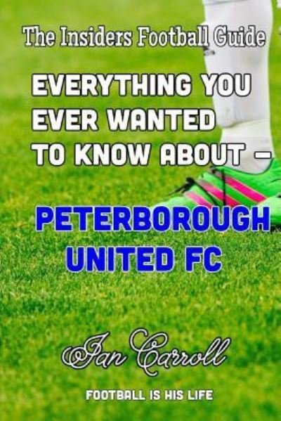 Cover for Ian Carroll · Everything You Ever Wanted to Know About - Peterborough United FC (Paperback Book) (2016)