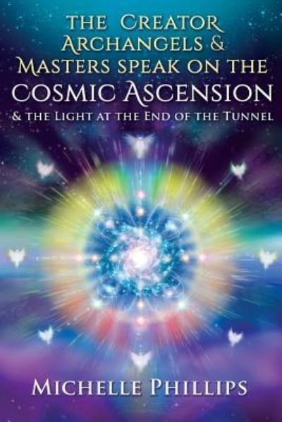 Cover for Michelle Phillips · The Creator Archangels &amp; Masters Speak On The Cosmic Ascension: &amp; The Light At The End Of The Tunnel (Pocketbok) (2017)