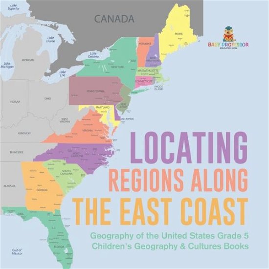 Locating Regions Along the East Coast Geography of the United States Grade 5 Children's Geography & Cultures Books - Baby Professor - Livros - Baby Professor - 9781541960763 - 11 de janeiro de 2021