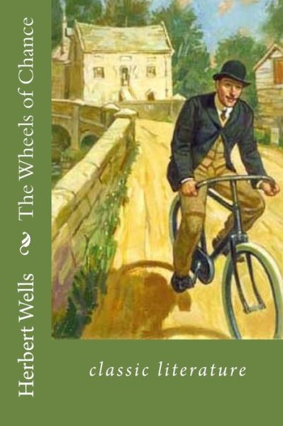 The Wheels of Chance - Herbert George Wells - Books - Createspace Independent Publishing Platf - 9781544141763 - December 13, 1901