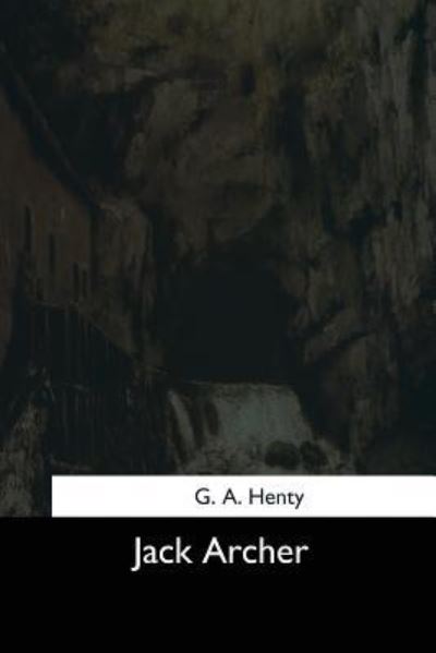 Jack Archer - G A Henty - Books - Createspace Independent Publishing Platf - 9781544633763 - March 16, 2017