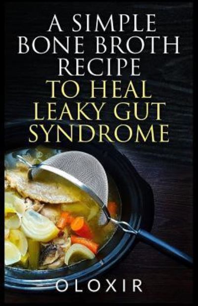 Cover for Oloxir · A Simple Bone Broth Recipe to Heal Leaky Gut Syndrome (Paperback Book) (2017)