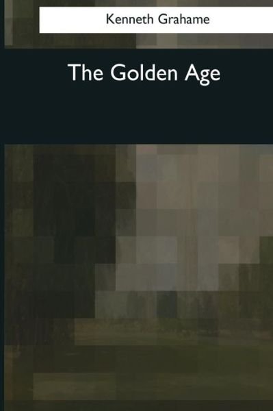 The Golden Age - Kenneth Grahame - Livres - Createspace Independent Publishing Platf - 9781545058763 - 4 avril 2017