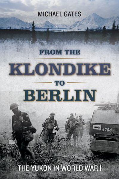 Cover for Michael Gates · From the Klondike to Berlin: The Yukon in World War I (Paperback Book) (2017)