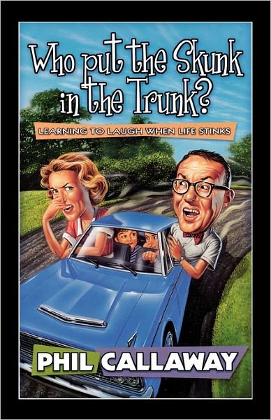Cover for Phil Callaway · Who Put the Skunk in the Trunk?: Who Put the Skunk in the Trunk: Learning to Laugh When Life Stinks (Paperback Book) (1999)