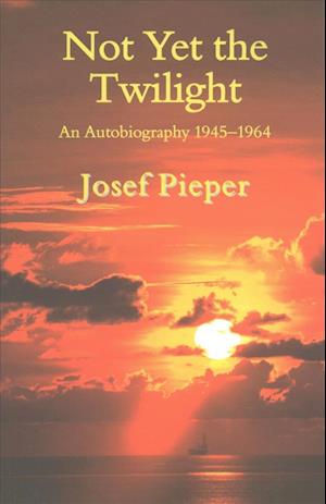 Cover for Josef Pieper · Not Yet the Twilight – An Autobiography 1945–1964 (Paperback Book) (2017)