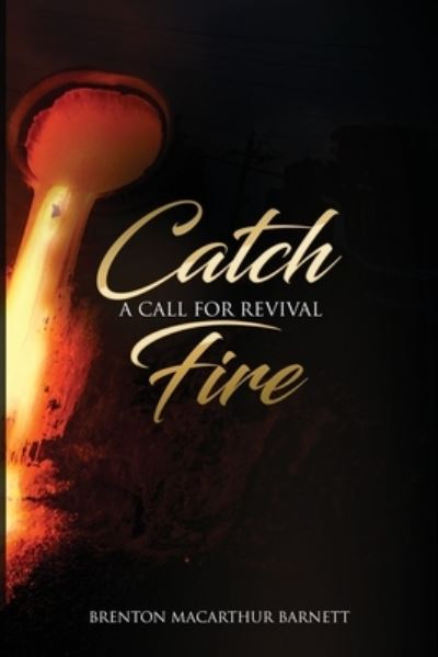 Cover for Brenton MacArthur Barnett · Catch Fire: A Call for Revival (Paperback Book) (2020)