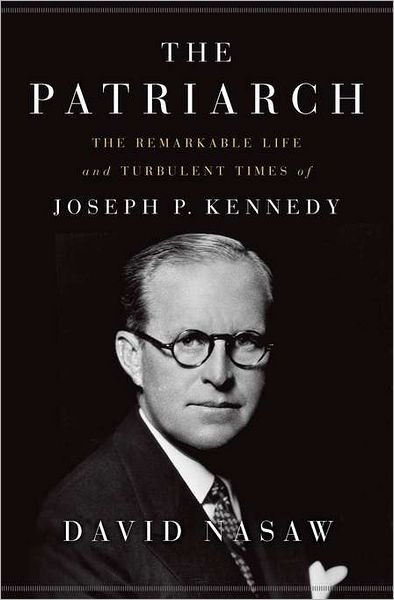 Cover for David Nasaw · The Patriarch: the Remarkable Life and Turbulent Times of Joseph P. Kennedy (Hardcover Book) (2013)