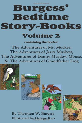 Burgess' Bedtime Story-books, Vol. 2: the Adventures of Mr. Mocker, Jerry Muskrat, Danny Meadow Mouse, Grandfather Frog - Thornton W. Burgess - Kirjat - Flying Chipmunk Publishing - 9781604599763 - torstai 4. maaliskuuta 2010