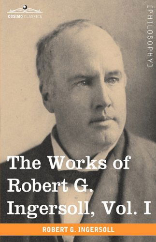 Cover for Robert G. Ingersoll · The Works of Robert G. Ingersoll, Vol. I (In 12 Volumes) (Paperback Book) (2009)