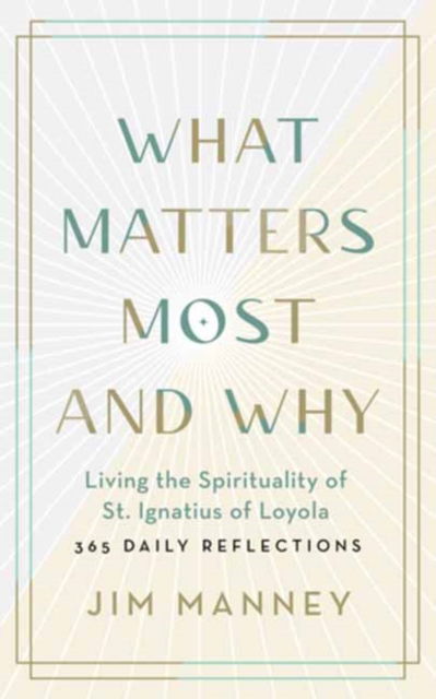 Cover for Jim Manney · What Matters Most and Why: Living the Spirituality of St. Ignatius of Loyola - 365 Daily Reflections (Paperback Book) (2022)