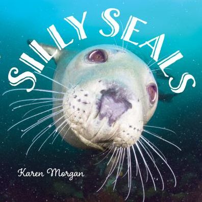 Cover for Karen Morgan · Silly Seals (Hardcover Book) (2018)