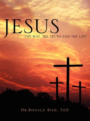 Cover for Thd Dr.ronald Bish · Jesus &quot;The Way, the Truth and the Life&quot; (Hardcover Book) (2011)