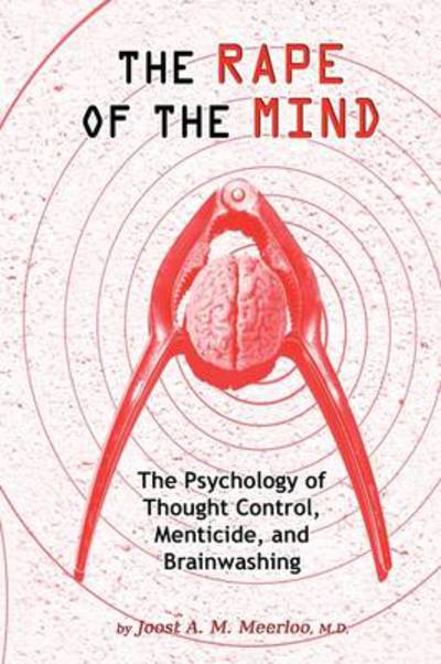 Cover for Meerloo, Joost A M, MD · Rape of the Mind: The Psychology of Thought Control, Menticide &amp; Brainwashing (Paperback Book) (2009)