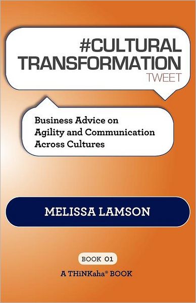 # CULTURAL TRANSFORMATION tweet Book01: Business Advice on Agility and Communication Across Cultures - Melissa Lamson - Books - Thinkaha - 9781616990763 - November 17, 2011