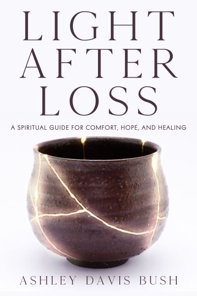 Cover for Ashley Davis Bush · Light After Loss: A Spiritual Guide for Comfort, Hope, and Healing (Paperback Bog) (2022)