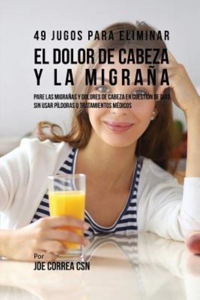 Cover for Joe Correa · 49 Jugos Para Solucionar el Dolor de Cabeza y la Migrana (Paperback Book) (2017)