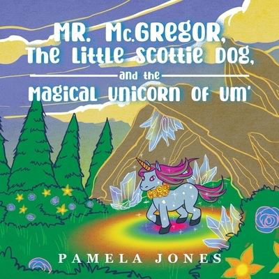 Cover for Pamela Jones · MR Mc. GREGOR the LITTLE SCOTTIE DOG and the MAGICAL UNICORN of UM' (Book) (2021)