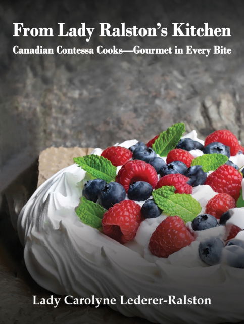 Cover for Lady Carolyne Lederer-Ralston · From Lady Ralston's Kitchen: Canadian Contessa Cooks—Gourmet in Every Bite (Paperback Book) (2025)