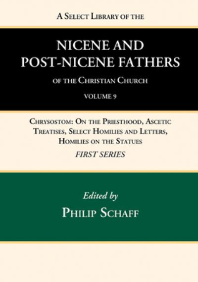 Select Library of the Nicene and Post-Nicene Fathers of the Christian Church, First Series, Volume 9 : Chrysostom - Philip Schaff - Books - Wipf & Stock Publishers - 9781666739763 - April 23, 2022