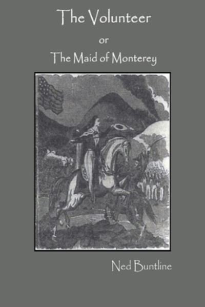 The Volunteer; or, The Maid of Monterey - Ned Buntline - Libros - Lulu.com - 9781678185763 - 2 de marzo de 2020