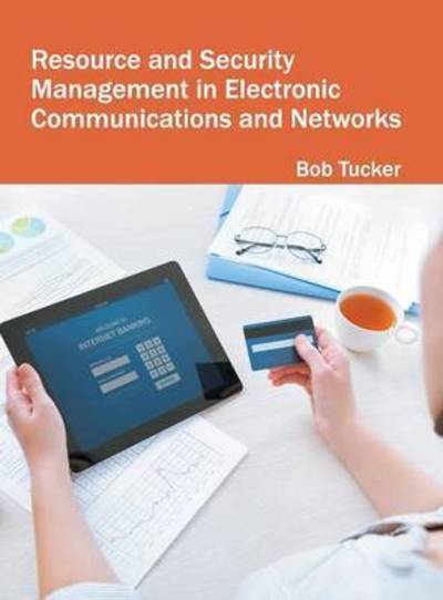 Resource and Security Management in Electronic Communications and Networks - Bob Tucker - Bøger - Willford Press - 9781682850763 - 1. juni 2016