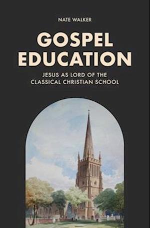 Cover for Nate Walker · Gospel Education: Jesus as Lord of the Classical Christian School (Paperback Book) (2026)