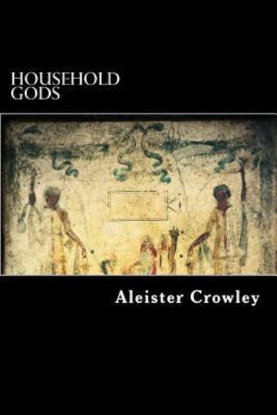 Household Gods - Aleister Crowley - Livres - Createspace Independent Publishing Platf - 9781717491763 - 28 avril 2018