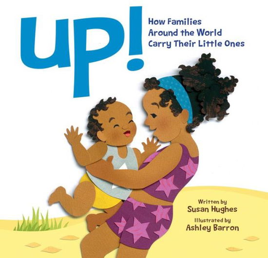 Up! How Families Around the World Carry Their Little Ones - Susan Hughes - Books - Owlkids Books Inc. - 9781771471763 - April 11, 2017