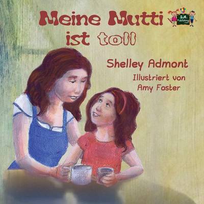 Cover for Shelley Admont · Meine Mutti Ist Toll: My Mom is Awesome (German Edition) - German Bedtime Collection (Paperback Book) (2016)